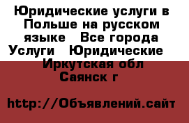 Юридические услуги в Польше на русском языке - Все города Услуги » Юридические   . Иркутская обл.,Саянск г.